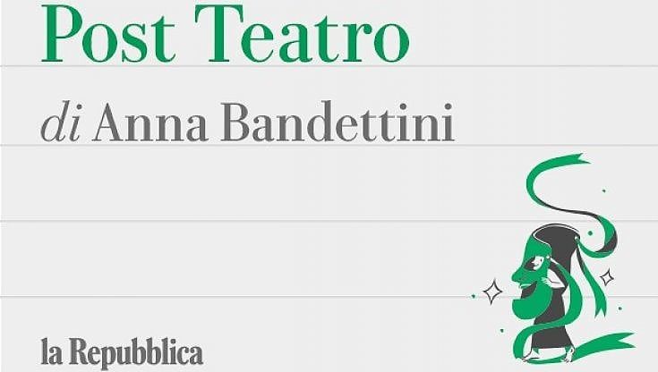 Post Teatro, la newsletter di Anna Bandettini