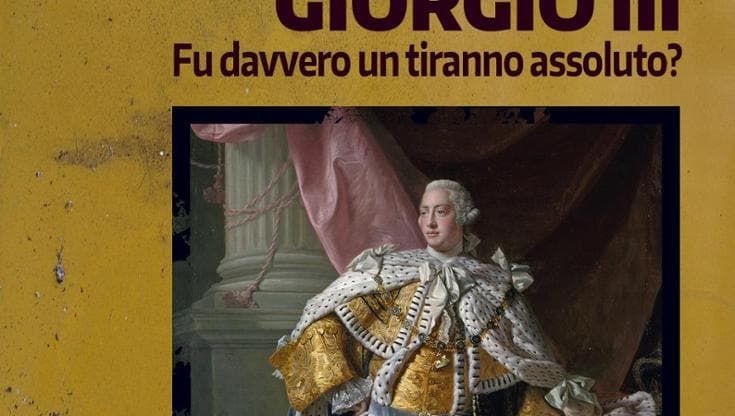 Giorgio III. Fu davvero un tiranno assoluto?