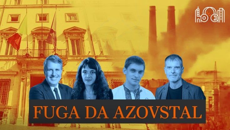 Fuga da Azovstal. L'Europa e l'Italia spaccate dalla guerra. Con Massini e il sindaco di Melitopol, Borghi (Pd) e Ricciardi (M5s) 