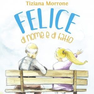 "Felice di nome e di fatto", l'Alzheimer spiegato ai bambini