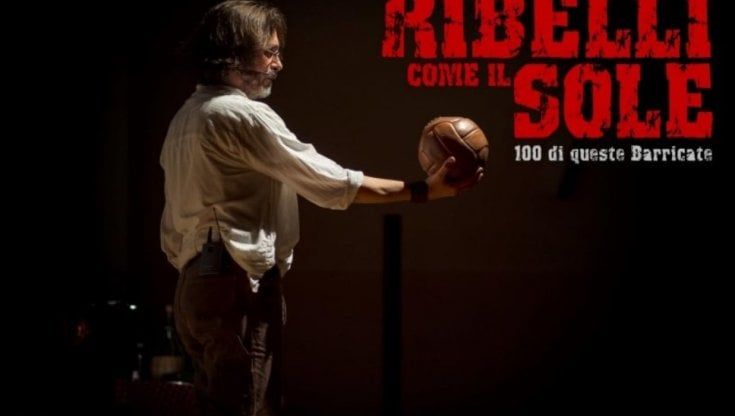 Fogliazza mette in scena Ribelli come il Sole – 100 di queste Barricate